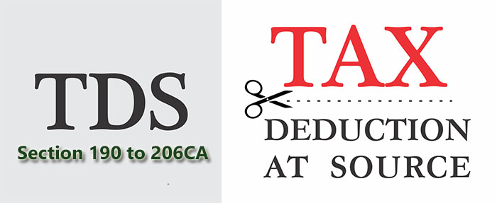 Deduction of Tax at Source (TDS) 
[Section 190 to 206CA i.e. Chapter XVIIA & B]